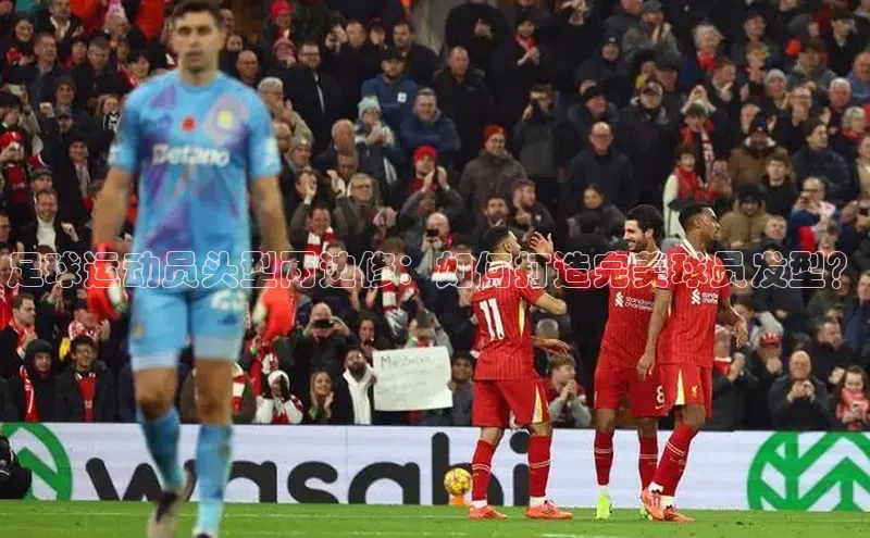 333体育平台app台登录百度游戏足球运动员头型两边修：如何打造完美球员发型？