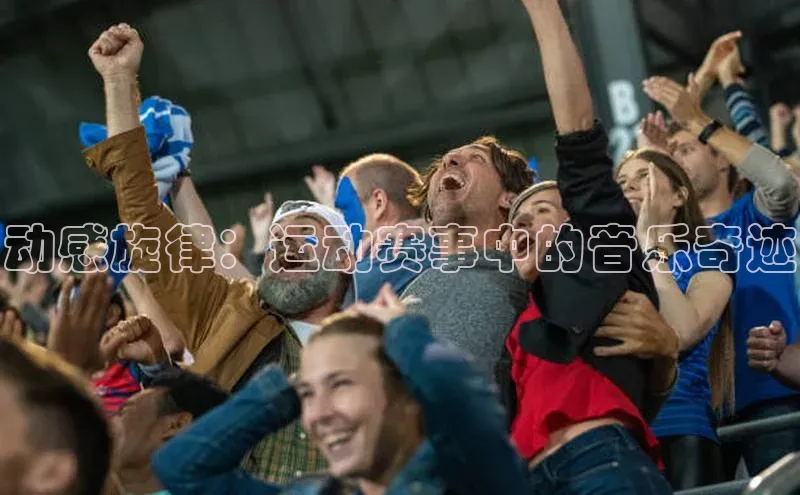 333体育投注网站观星盘动感旋律：运动赛事中的音乐奇迹