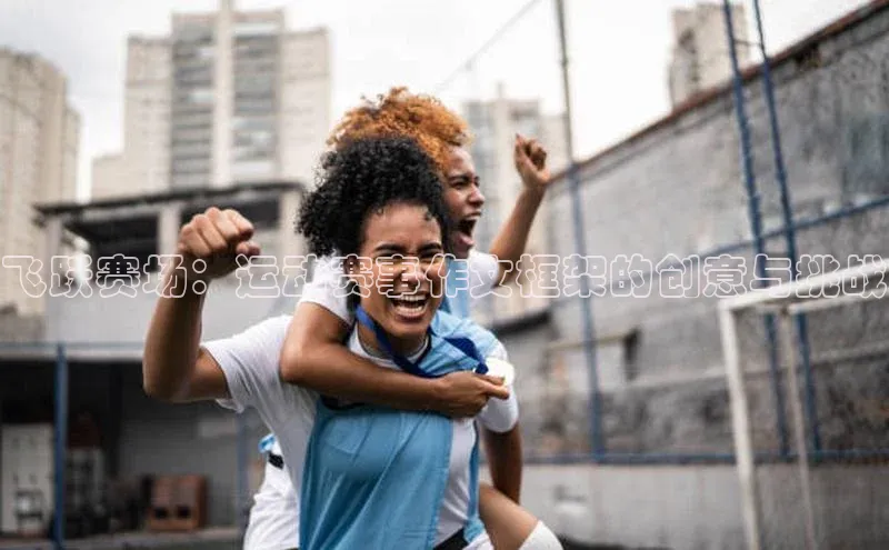 飞跃赛场：运动赛事作文框架的创意与挑战