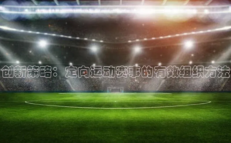 创新策略：定向运动赛事的有效组织方法