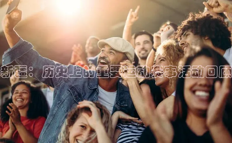 新疆：历史上的重要运动赛事活动回顾