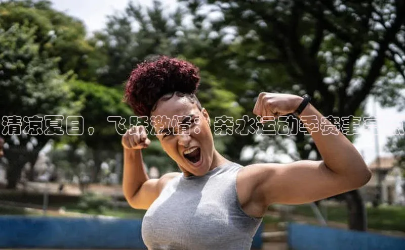 清凉夏日，飞跃激情：亲水运动季赛事亮点