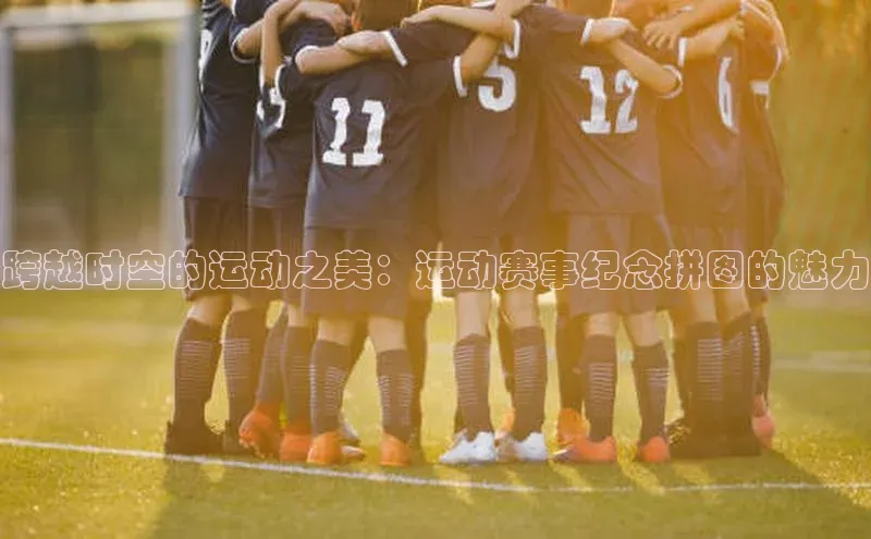 跨越时空的运动之美：运动赛事纪念拼图的魅力