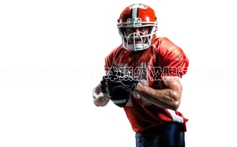 速度与激情：全球顶级极限运动赛事