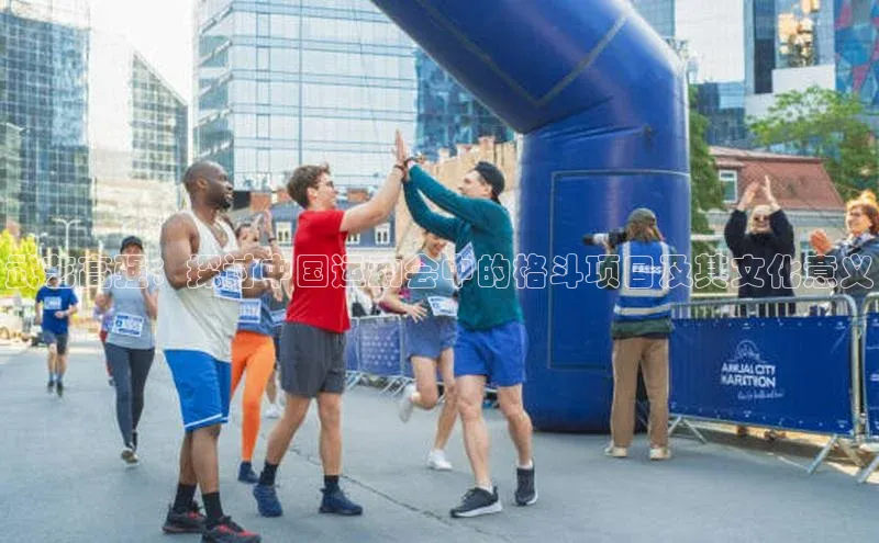 武艺高强：探讨中国运动会中的格斗项目及其文化意义