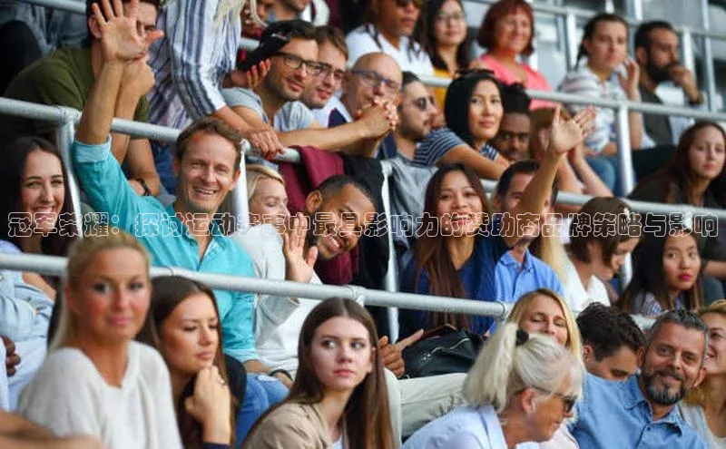 冠军荣耀：探讨运动赛事中最具影响力的赞助商品牌策略与影响