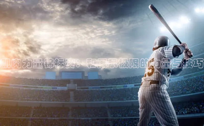 肌肉力量锦标赛：和展示极限的力量与技巧