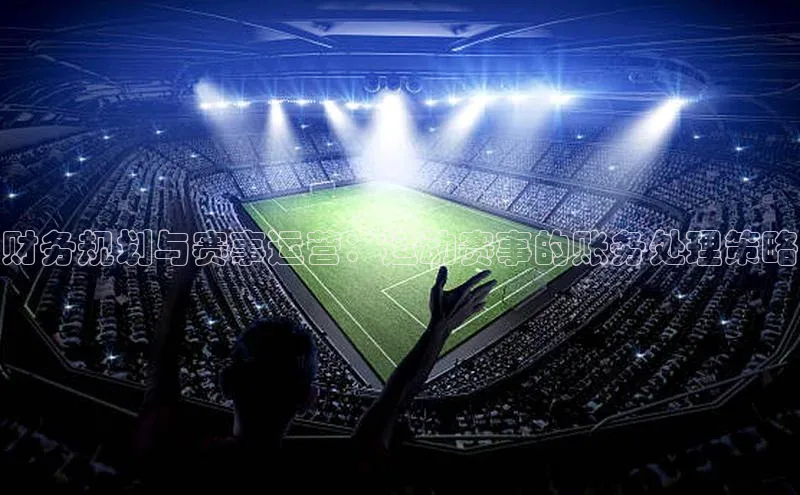 财务规划与赛事运营：运动赛事的账务处理策略