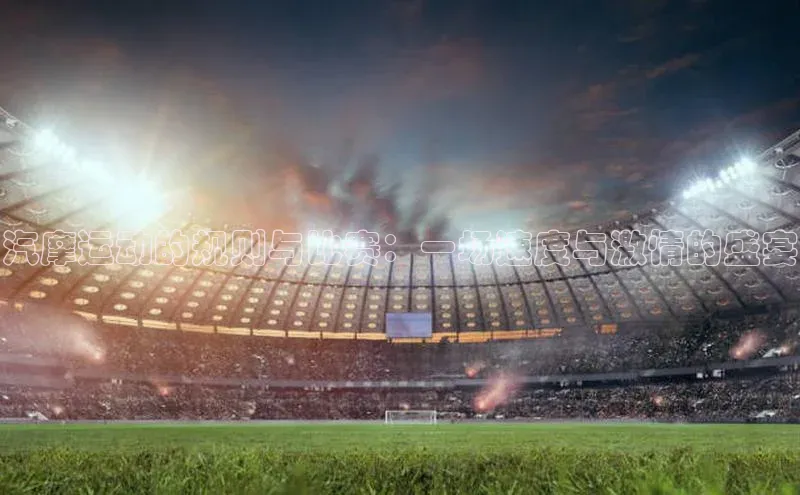 汽摩运动的规则与比赛：一场速度与激情的盛宴